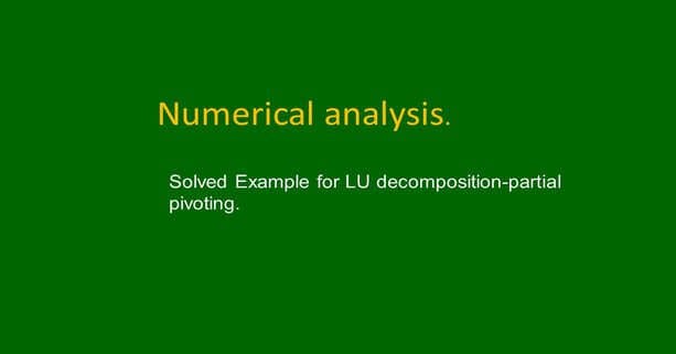 Solved example for LU decomposition-partial pivoting.