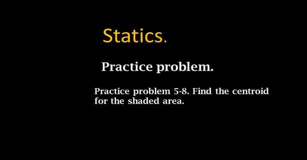 Practice problem 5-8- find the centroid of a shaded area.